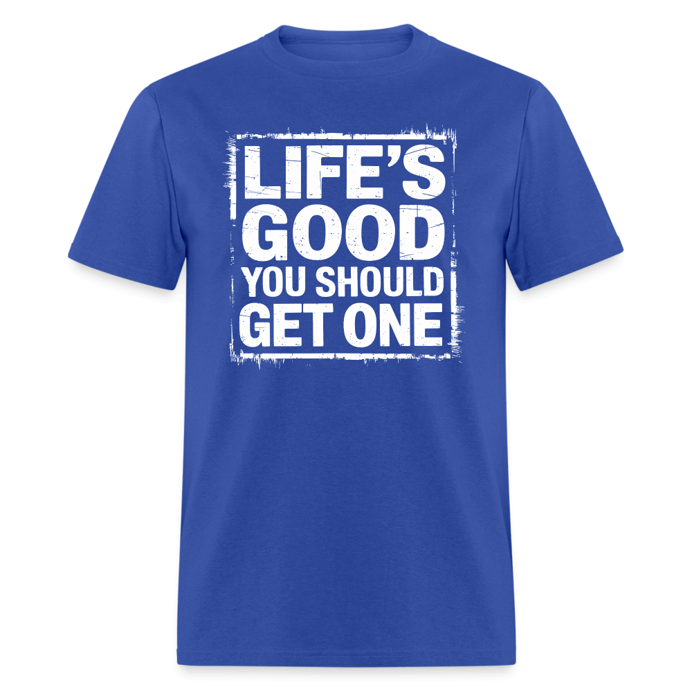 Life's Good You Should Get One T-Shirt - royal blue