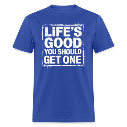 Life's Good You Should Get One T-Shirt - royal blue