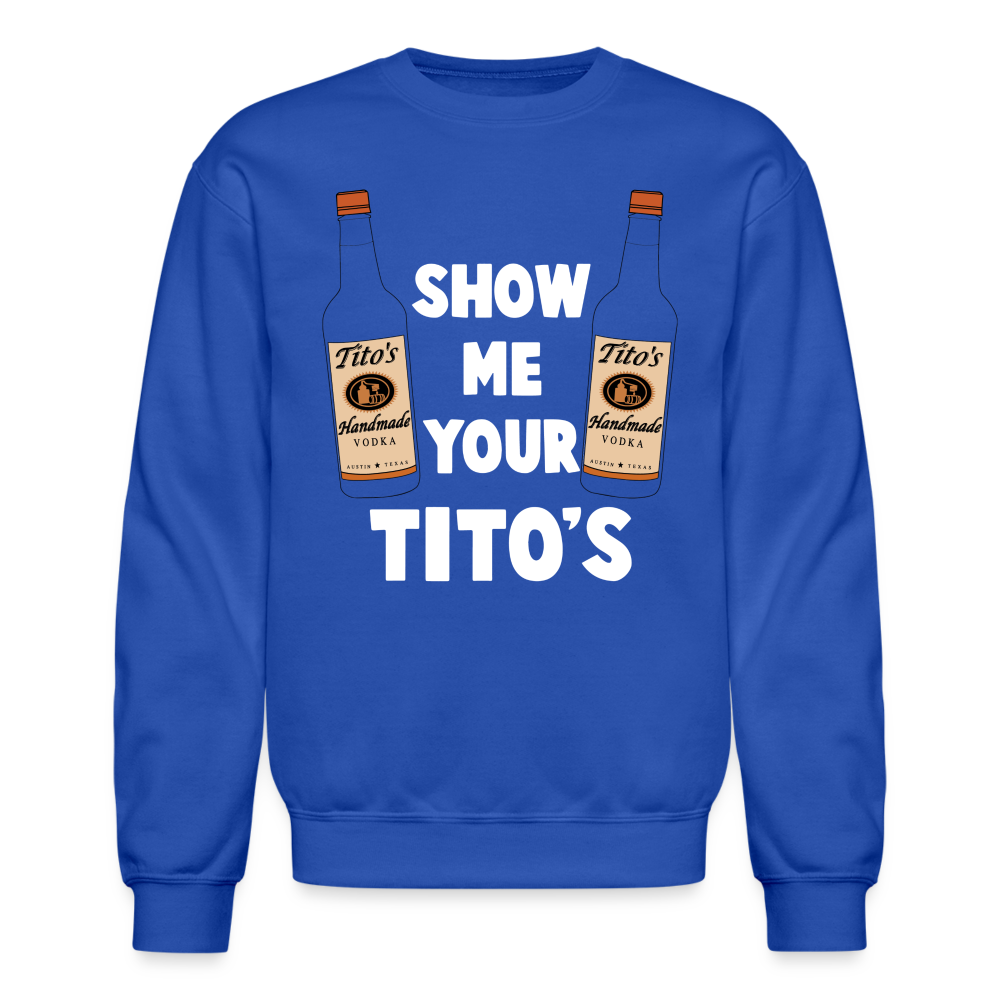 Show Me Your Tito's (Funny Vodka Humor) Sweatshirt - royal blue