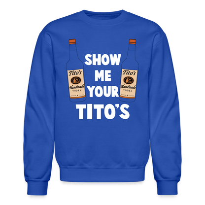 Show Me Your Tito's (Funny Vodka Humor) Sweatshirt - royal blue