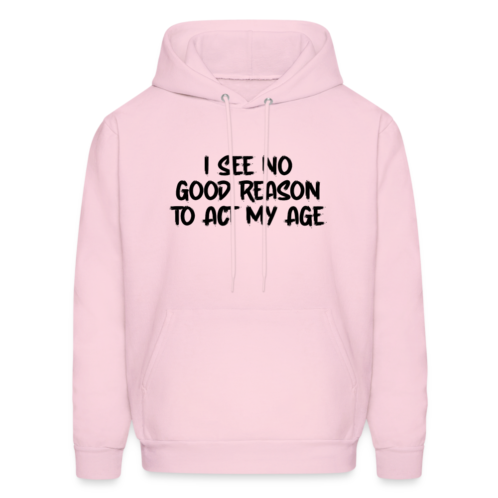 I See No Good Reason To Act My Age Hoodie - pale pink