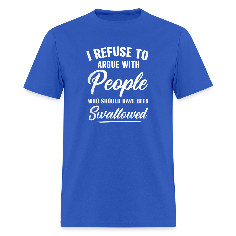 I Refuse To Argue With People Who Should Have Been Swallowed T-Shirt (Adult Humor) - royal blue
