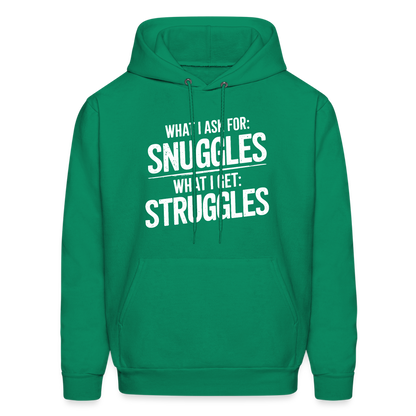 What I Ask For: Snuggles, What I Get: Struggles Hoodie - kelly green