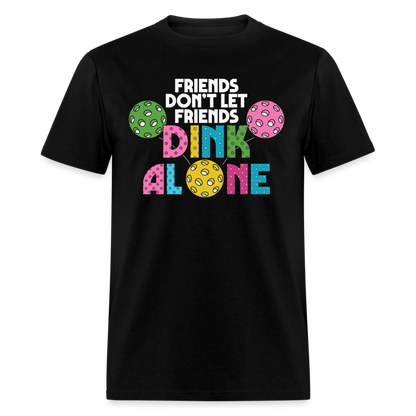 Friends Don't Let Friends Dink Alone (Pickleball) T-Shirt - black