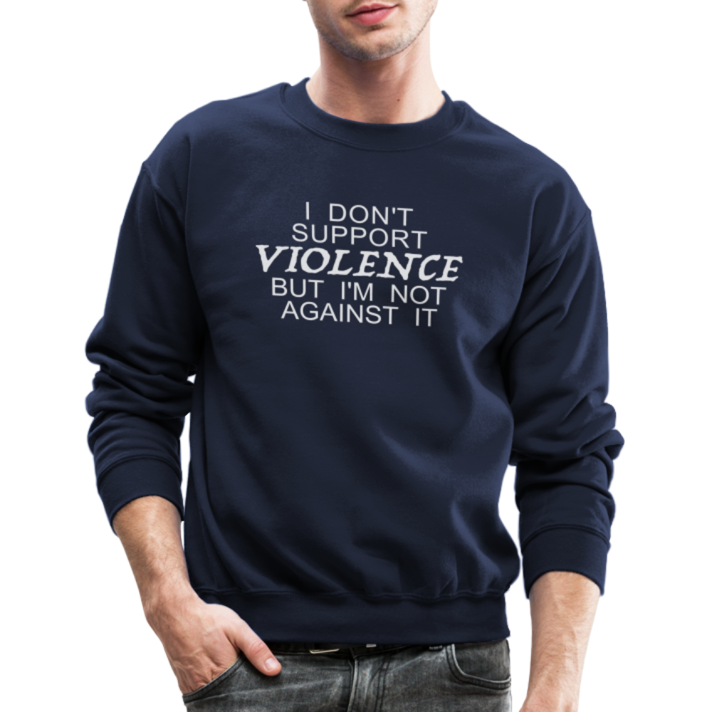 I Don't Support Violence But I'm Not Against It Sweatshirt - navy