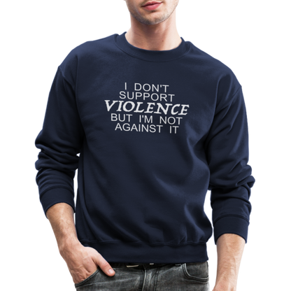 I Don't Support Violence But I'm Not Against It Sweatshirt - navy