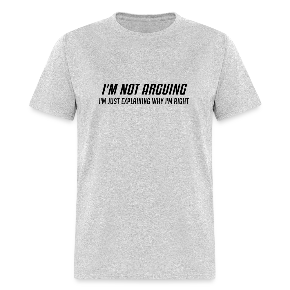 I'm Not Arguing I'm Just Explaining Why I'm Right T-Shirt - heather gray