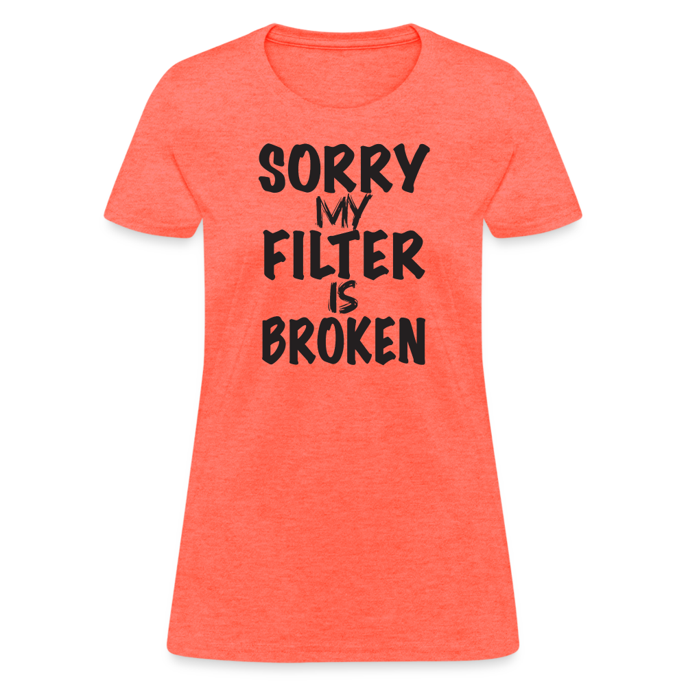 Sorry My Filter Is Broken Women's Contoured T-Shirt - heather coral