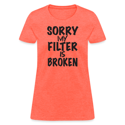 Sorry My Filter Is Broken Women's Contoured T-Shirt - heather coral