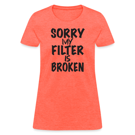 Sorry My Filter Is Broken Women's Contoured T-Shirt - heather coral