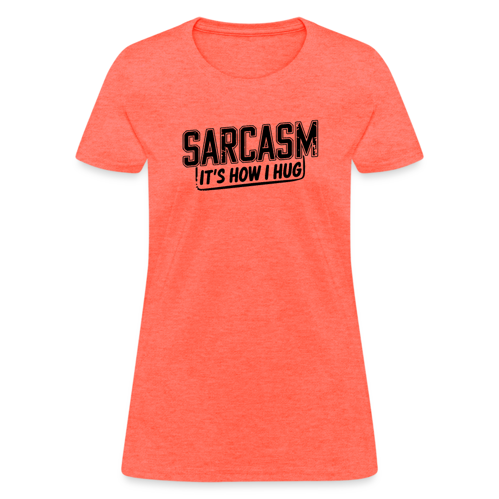 Sarcasm It's How I Hug Women's Contoured T-Shirt - heather coral