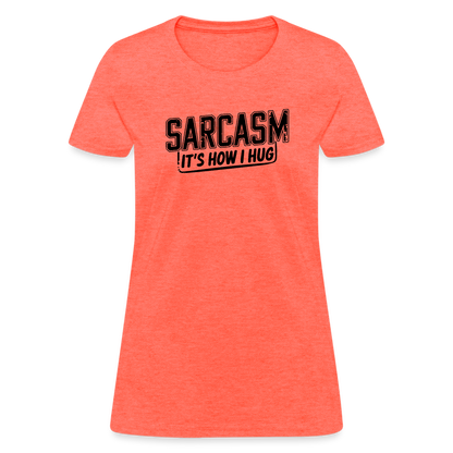 Sarcasm It's How I Hug Women's Contoured T-Shirt - heather coral