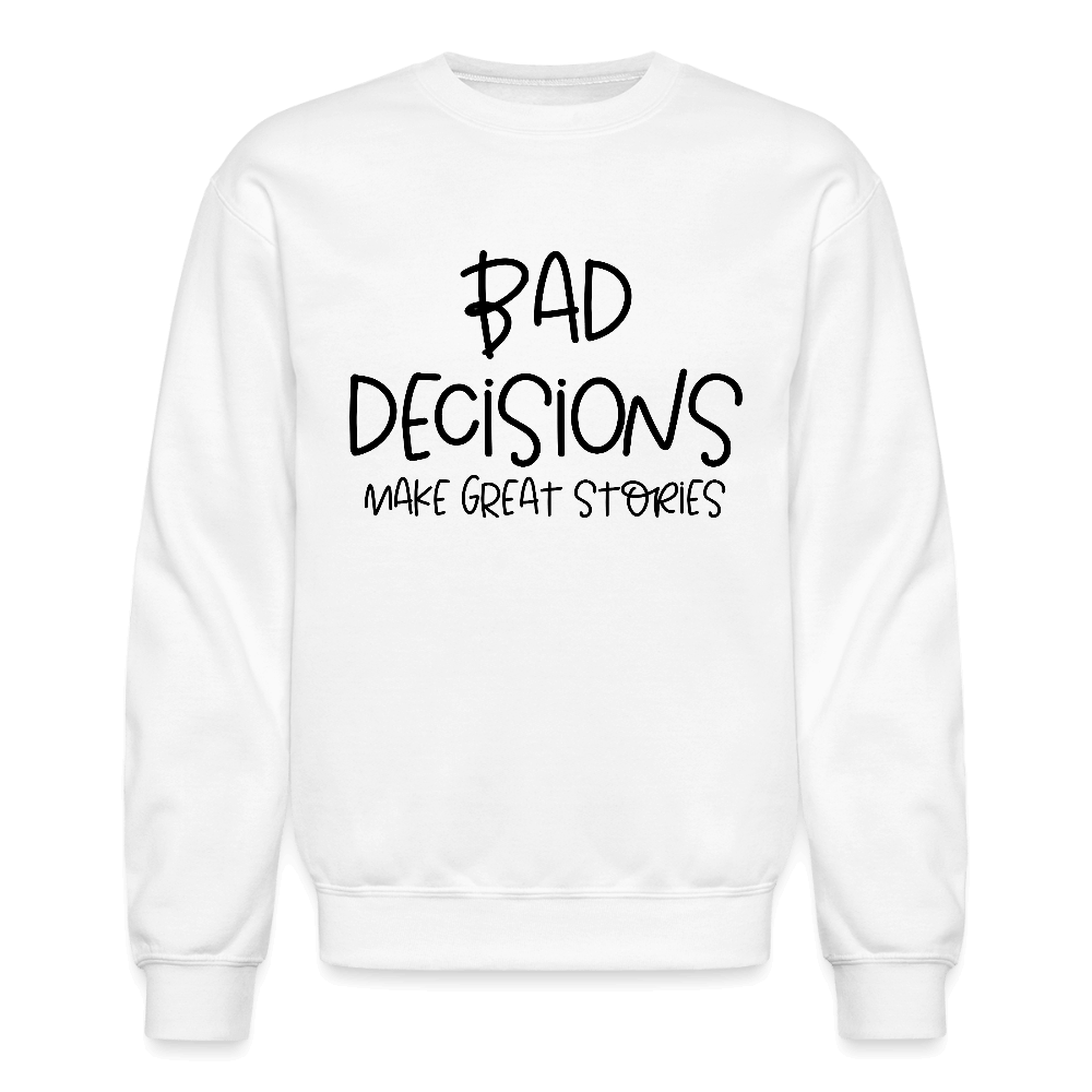 Bad Decisions Make Great Stories Sweatshirt Color: white