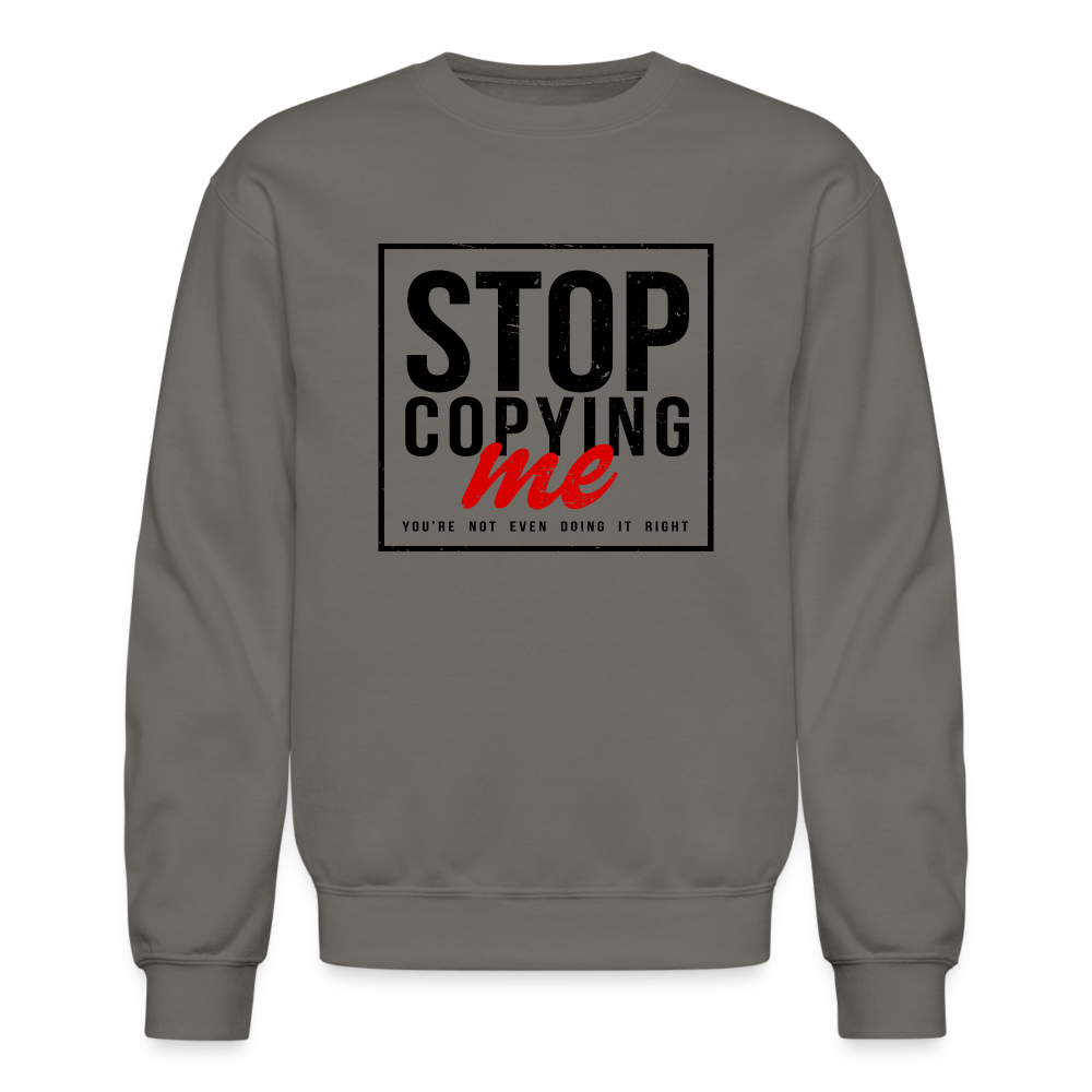 Stop Copying Me You're Not Even Doing It Right Sweatshirt - asphalt gray