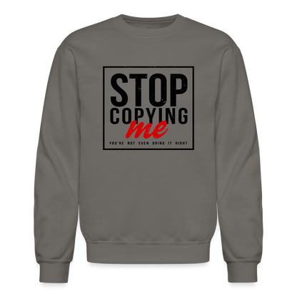 Stop Copying Me You're Not Even Doing It Right Sweatshirt - asphalt gray