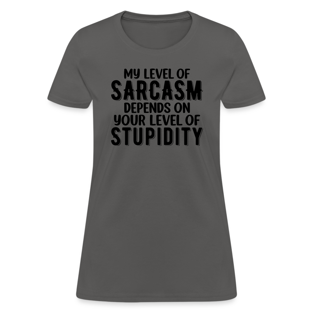 My Level of Sarcasm Depends on You Level of Stupidity Women's Contoured T-Shirt - charcoal