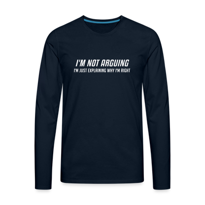 I'm Not Arguing I'm Just Explaining Why I'm Right Men's Premium Long Sleeve T-Shir - deep navy