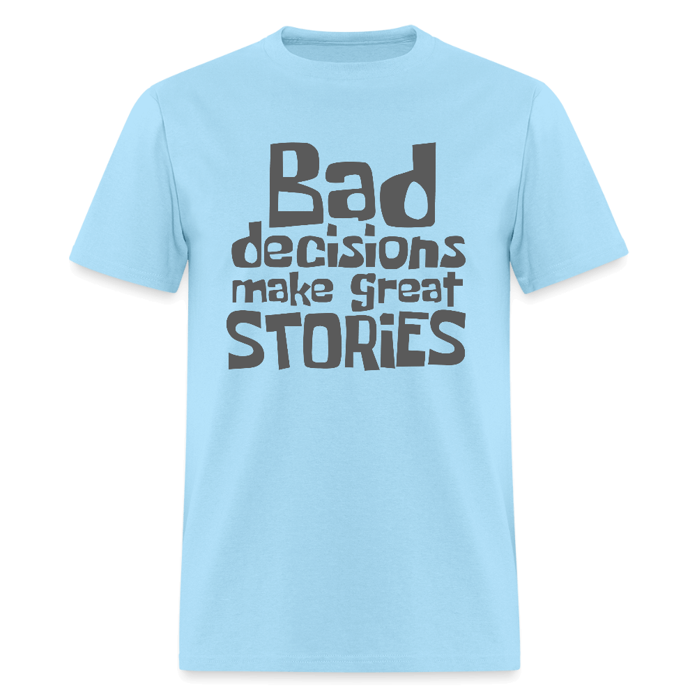 Bad Decisions Make Great Stories T-Shirt (Grey Letters) Color: powder blue