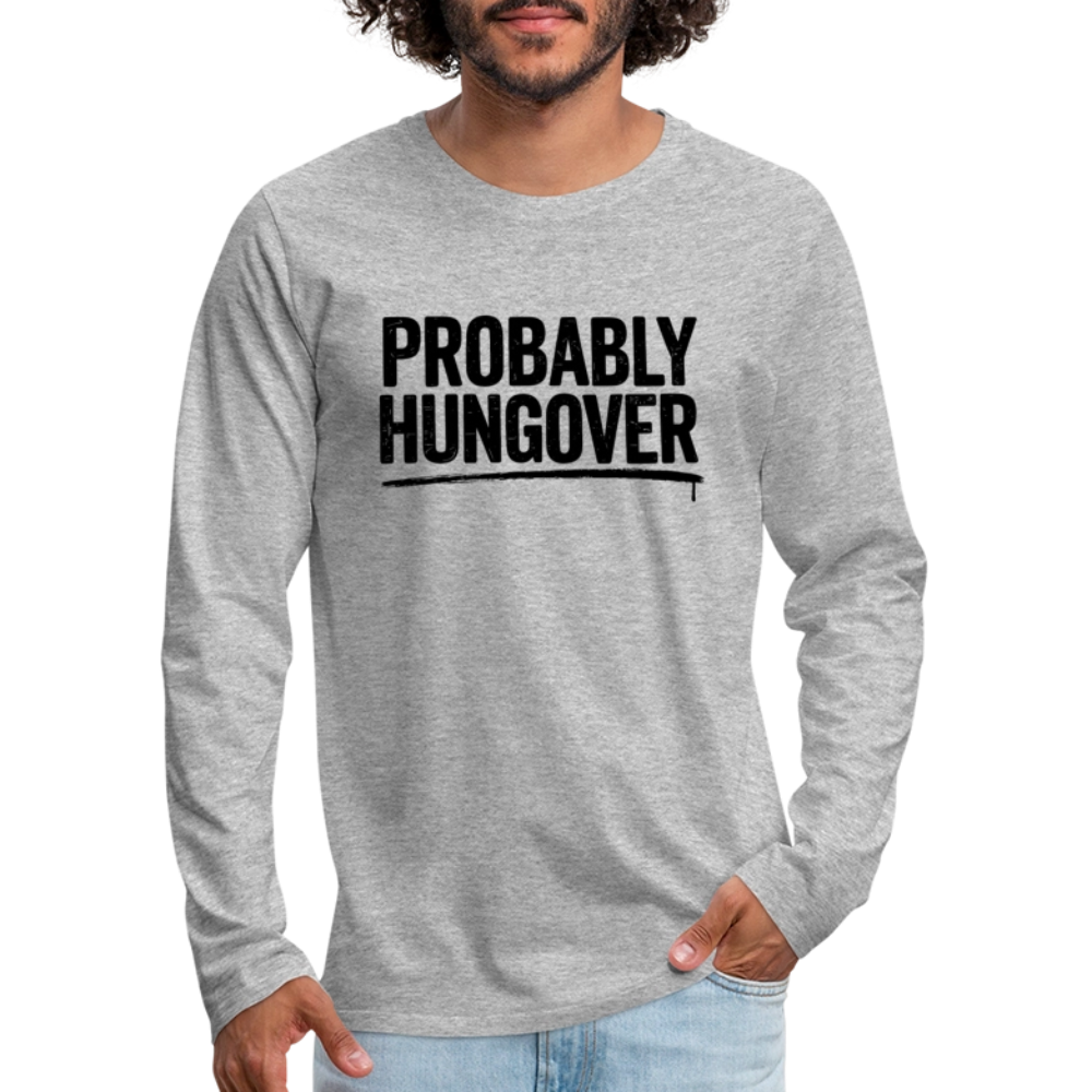 Probably Hungover Men's Premium Long Sleeve T-Shirt - heather gray