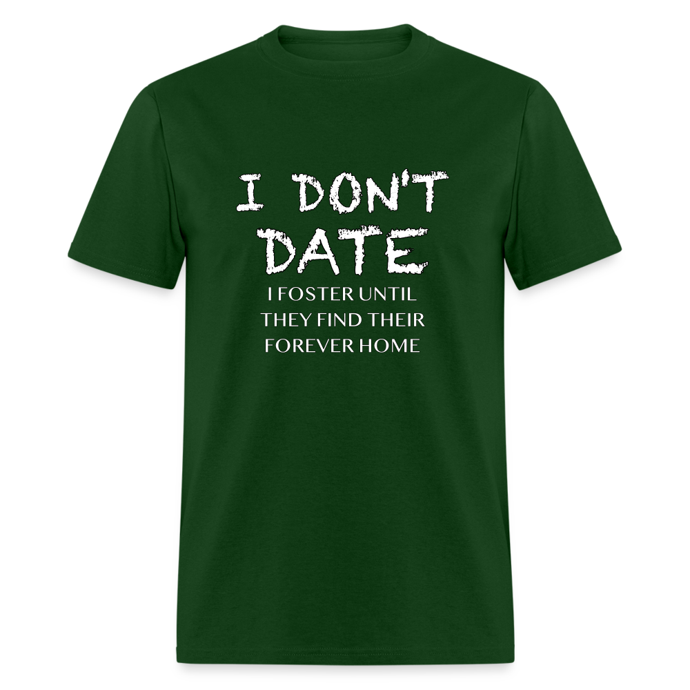 I Don't Date, I Foster Home T-Shirt (Funny Dating Humor) - forest green