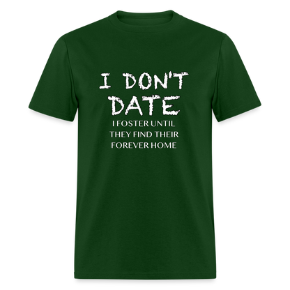 I Don't Date, I Foster Home T-Shirt (Funny Dating Humor) - forest green