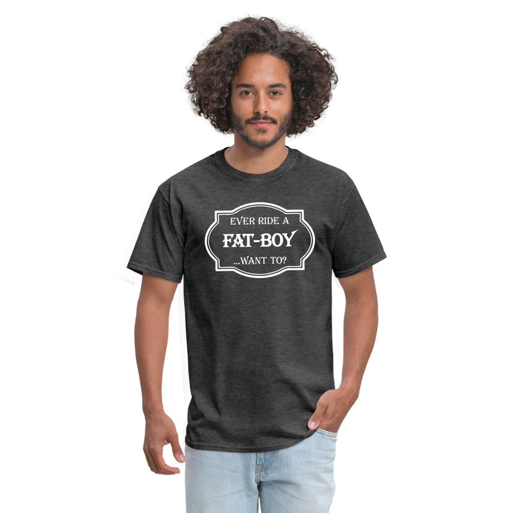 Ever Ride a Fat Boy Want to? Motorcycle T-Shirt - heather black