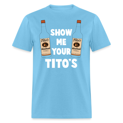 Show Me Your Tito's (Funny Vodka Humor) T-Shirt - aquatic blue