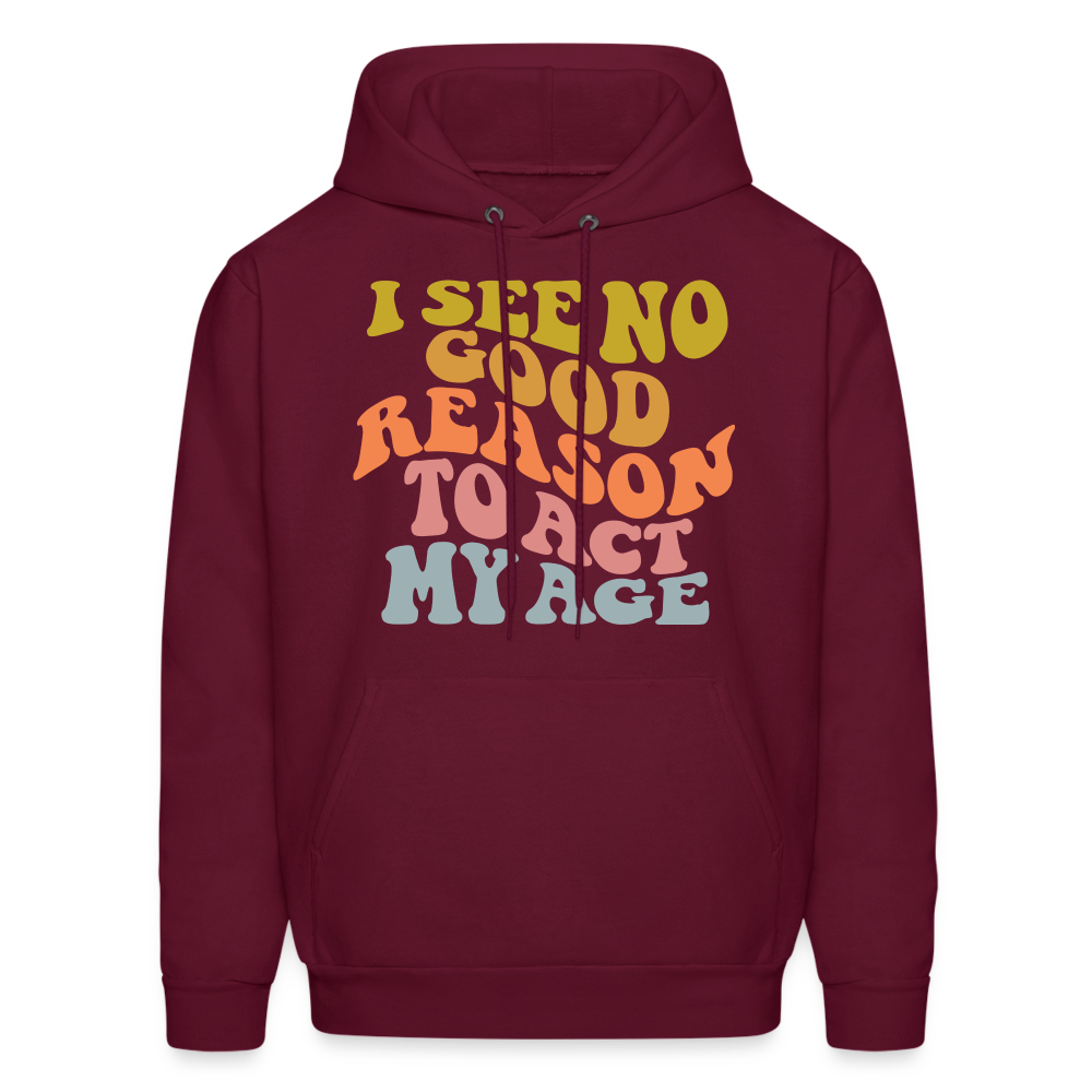 I See No Good Reason To Act My Age Hoodie - burgundy