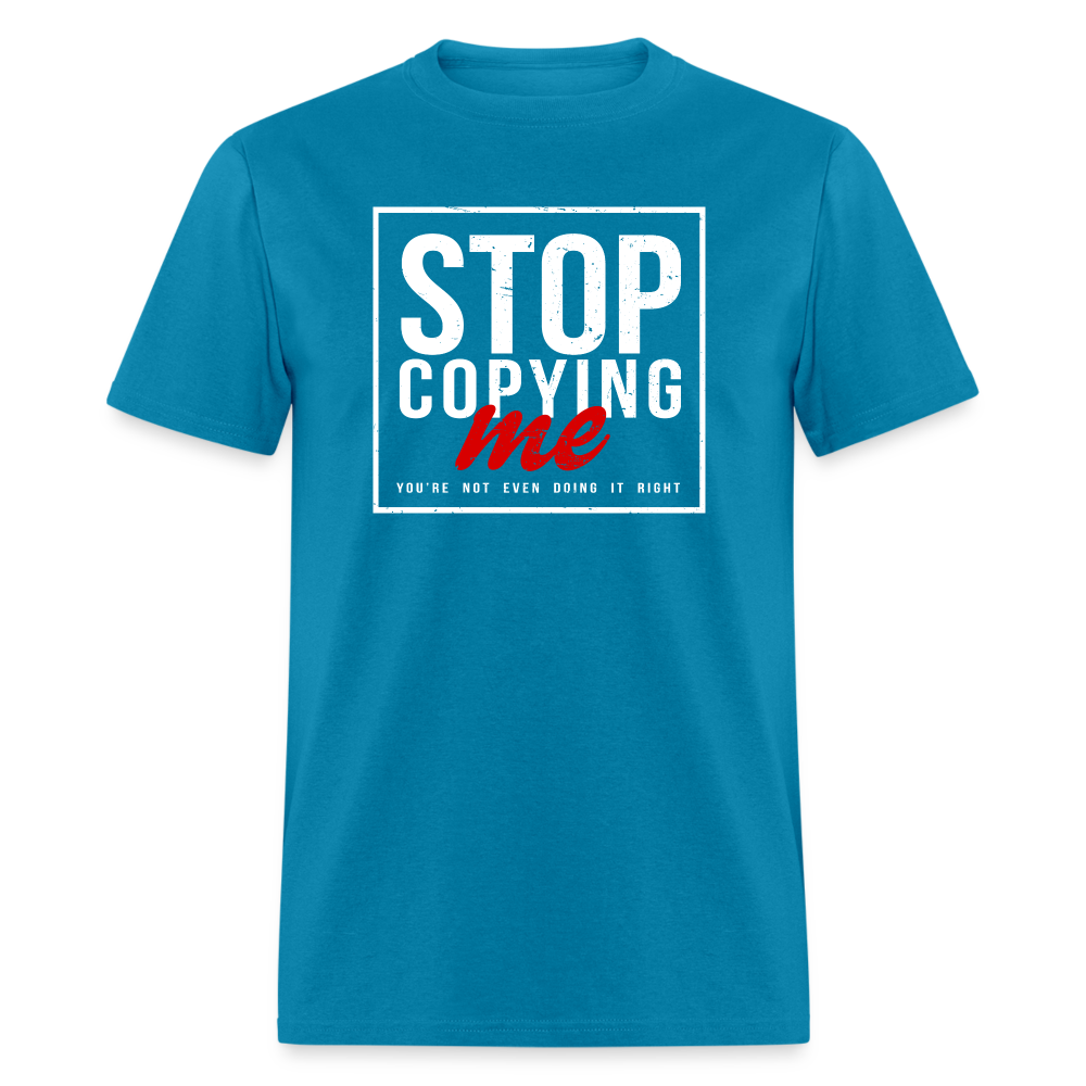 Stop Copying Me You're Not Even Doing It Right T-Shirt - turquoise