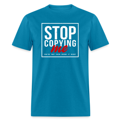 Stop Copying Me You're Not Even Doing It Right T-Shirt - turquoise