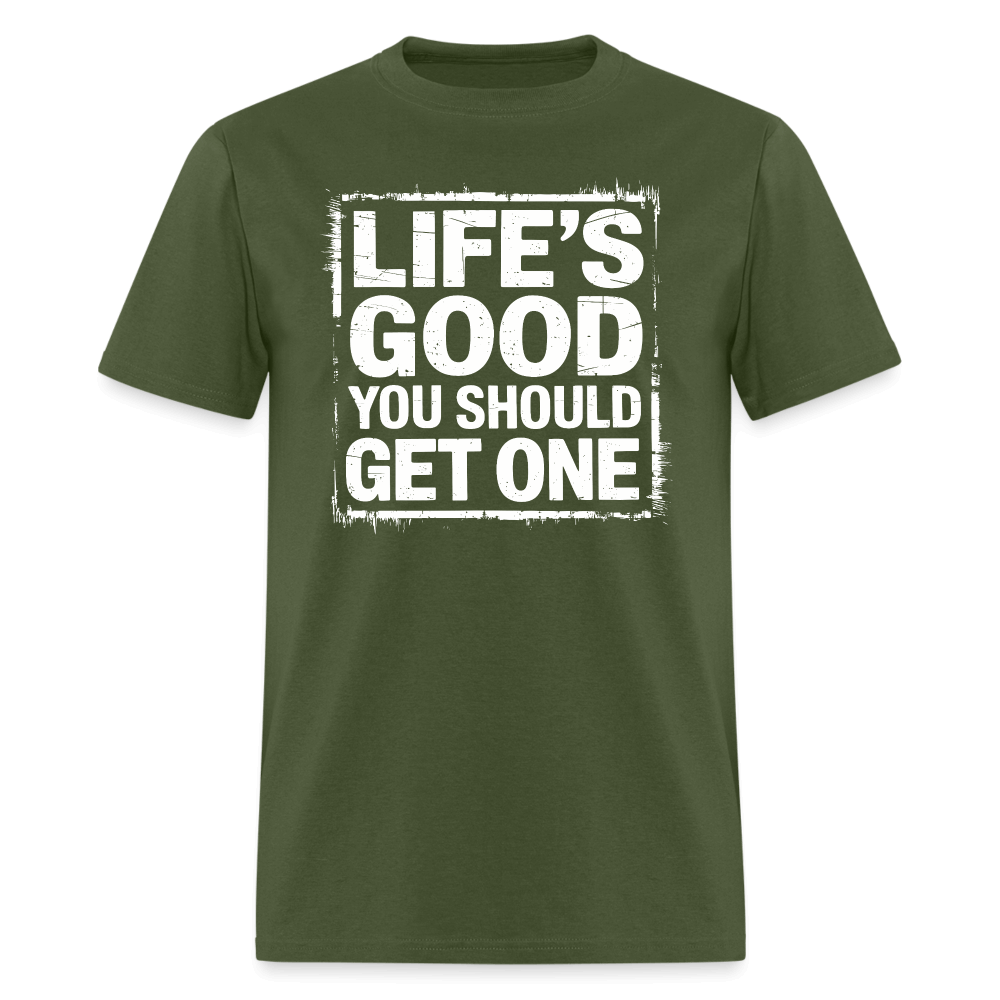 Life's Good You Should Get One T-Shirt - military green