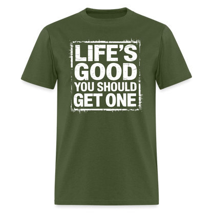 Life's Good You Should Get One T-Shirt - military green