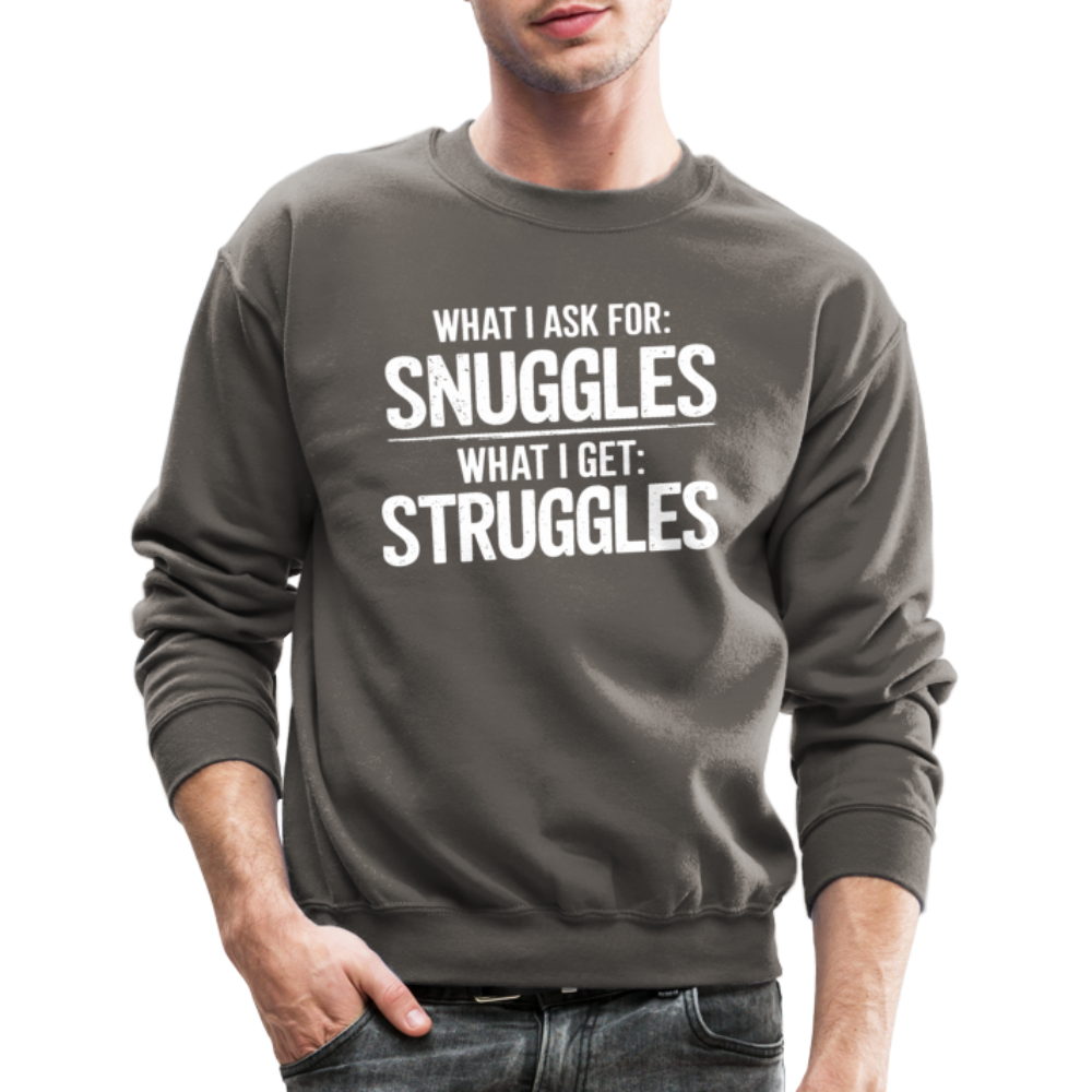 What I Ask For: Snuggles, What I Get: Struggles Sweatshirt - asphalt gray