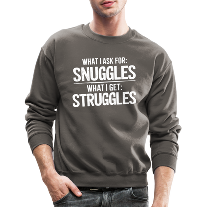 What I Ask For: Snuggles, What I Get: Struggles Sweatshirt - asphalt gray