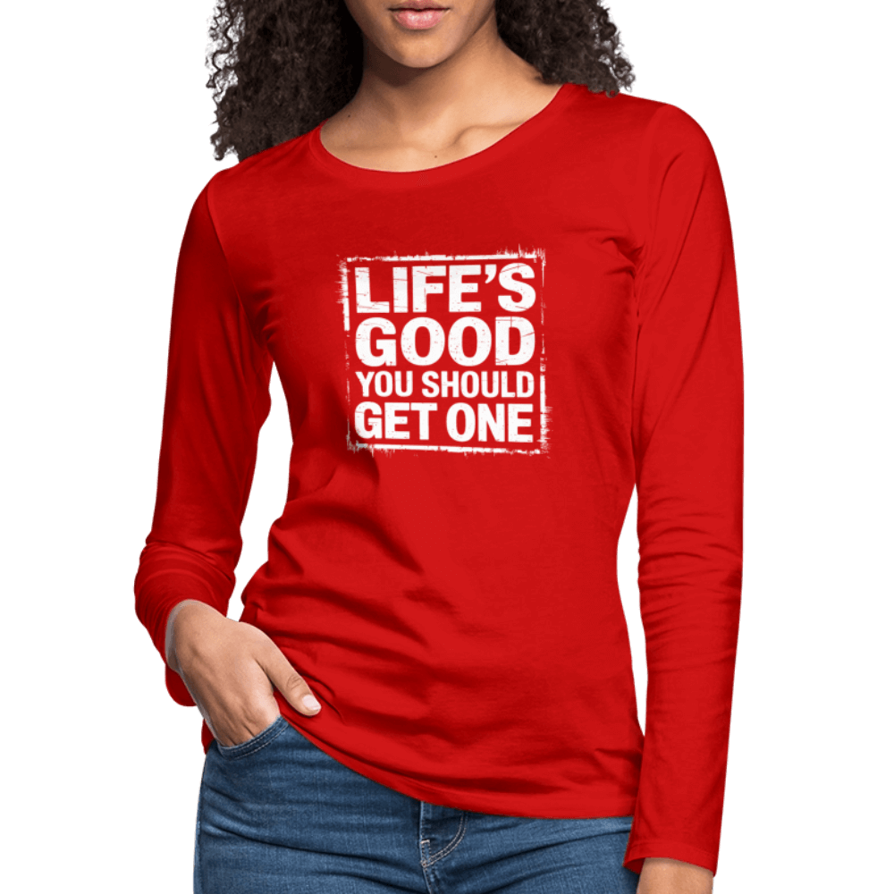 Life's Good You Should Get One Women's Premium Long Sleeve T-Shirt - red