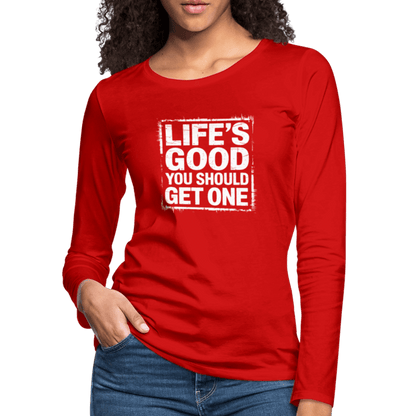 Life's Good You Should Get One Women's Premium Long Sleeve T-Shirt - red