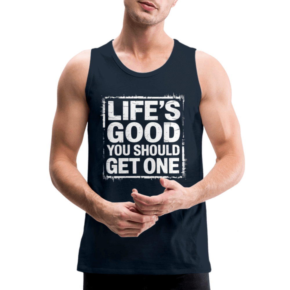 Life's Good You Should Get One Men’s Premium Tank Top - deep navy