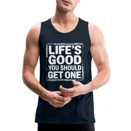 Life's Good You Should Get One Men’s Premium Tank Top - deep navy