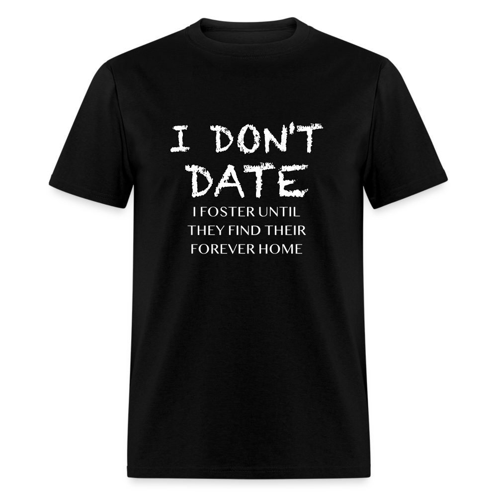 I Don't Date, I Foster Home T-Shirt (Funny Dating Humor) - black