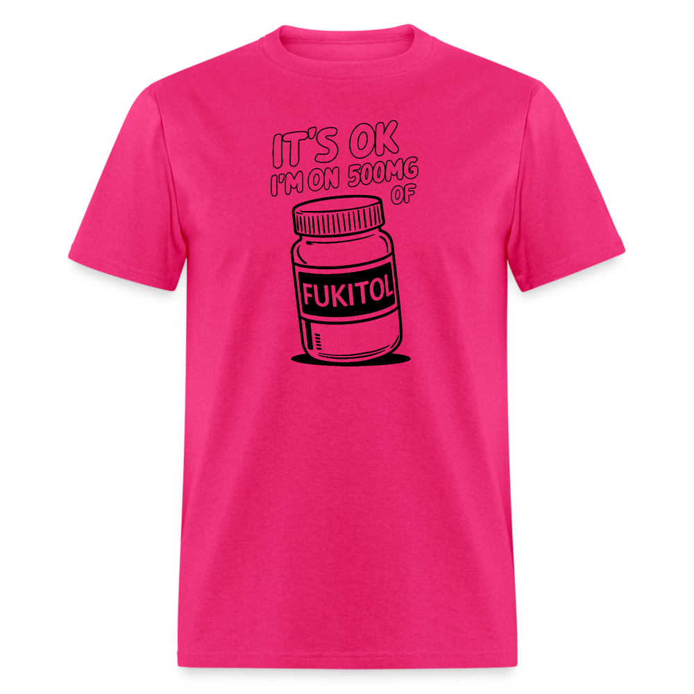 It's Ok I'm On 500mg of Fukitol T-Shirt - fuchsia