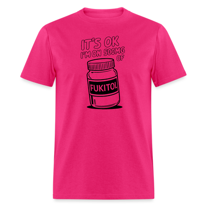 It's Ok I'm On 500mg of Fukitol T-Shirt - fuchsia