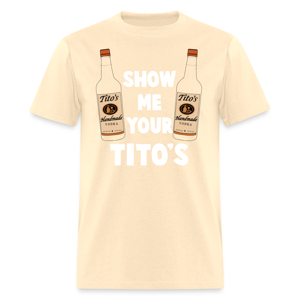 Show Me Your Tito's (Funny Vodka Humor) T-Shirt - natural