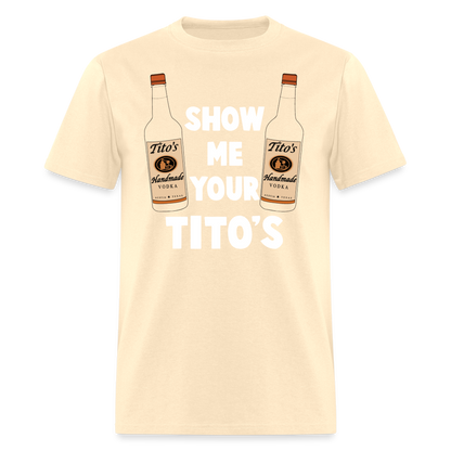 Show Me Your Tito's (Funny Vodka Humor) T-Shirt - natural