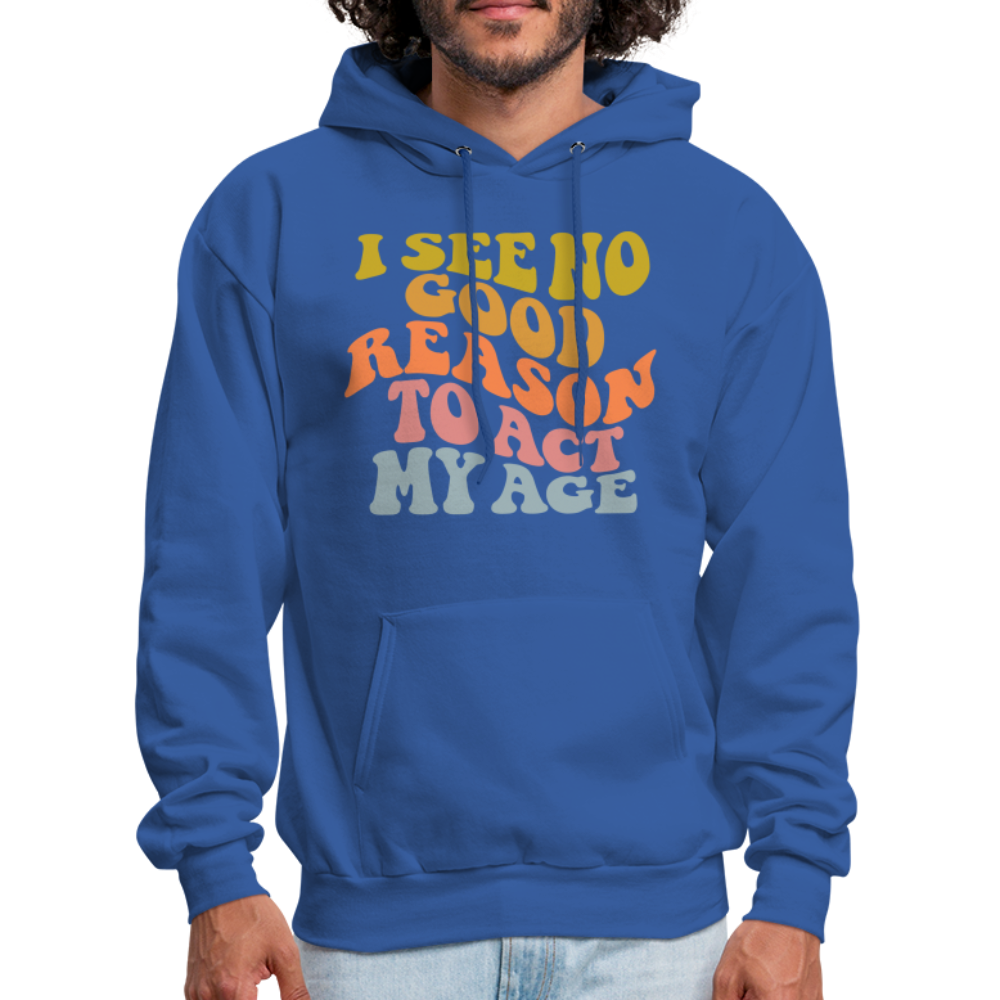 I See No Good Reason To Act My Age Hoodie - royal blue