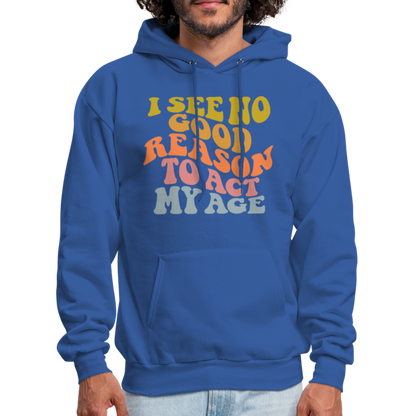 I See No Good Reason To Act My Age Hoodie - royal blue