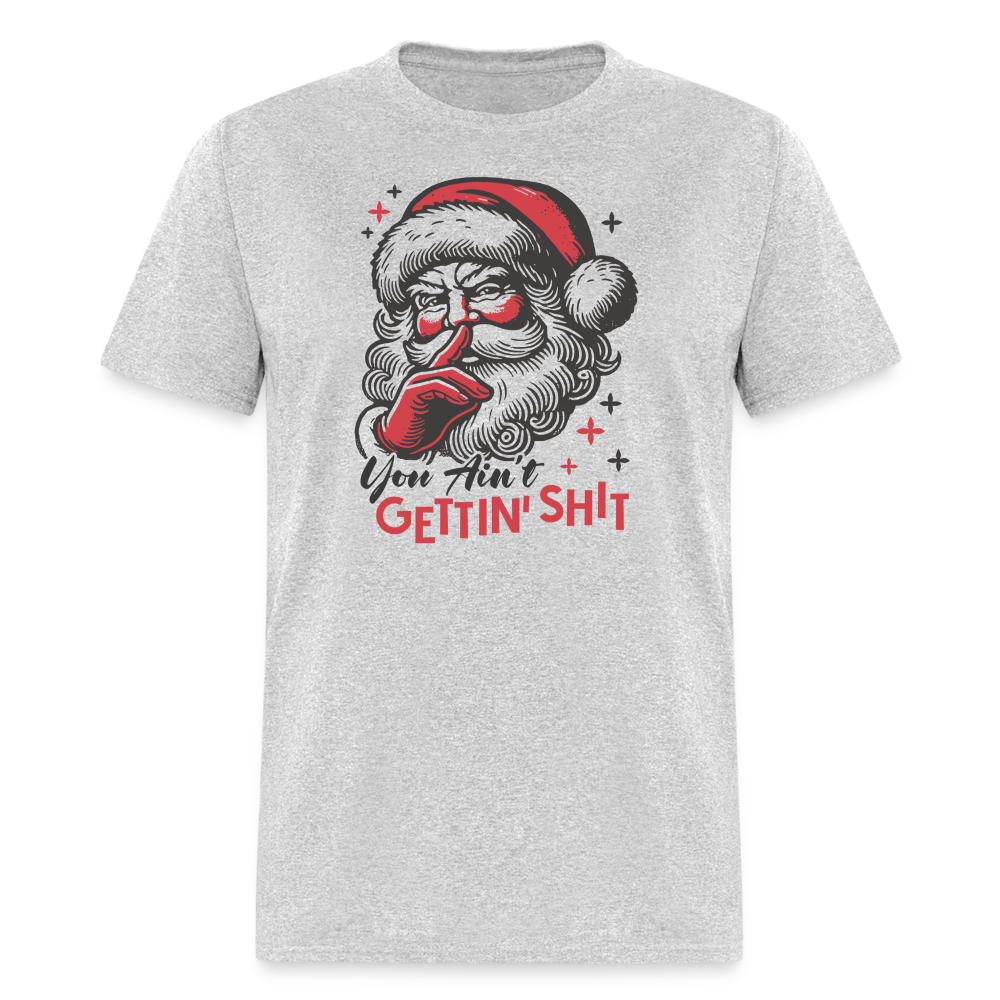 Santa Says You Ain't Gettin' Shit (Naughty Christmas) T-Shirt - heather gray