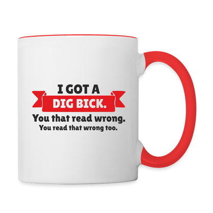 I Got a Dig Bick Coffee Mug (you read that wrong) - white/red