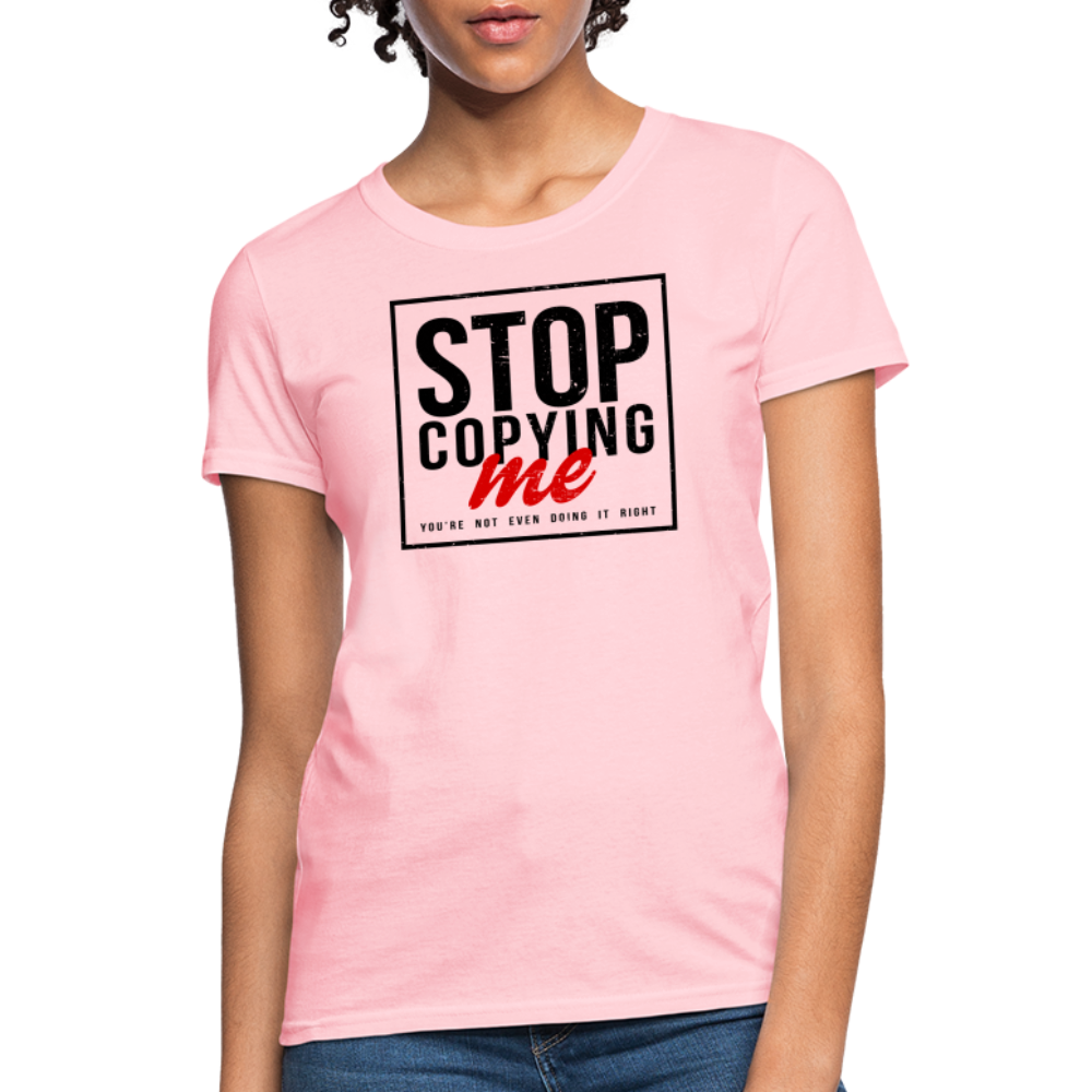 Stop Copying Me You're Not Even Doing It Right Women's T-Shirt - pink