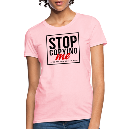 Stop Copying Me You're Not Even Doing It Right Women's T-Shirt - pink