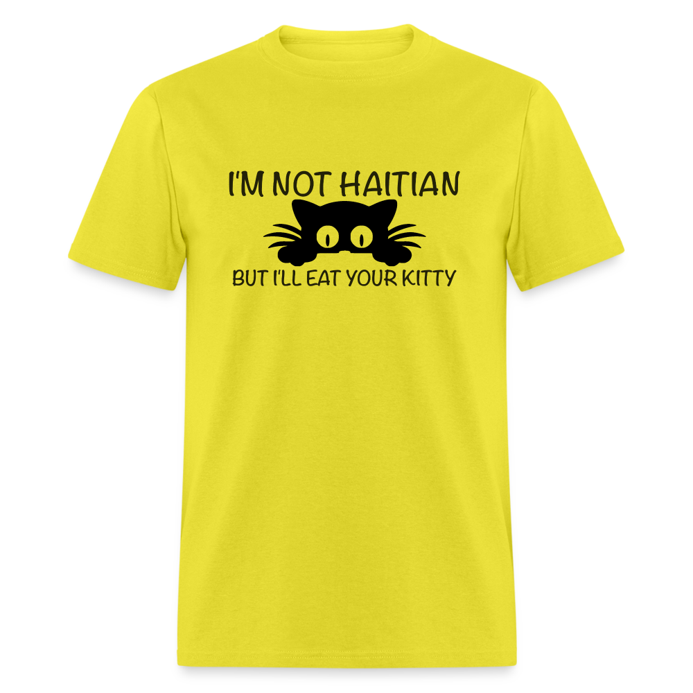 I'm Not Haitian But I'll Eat Your Kitty T-Shirt - yellow